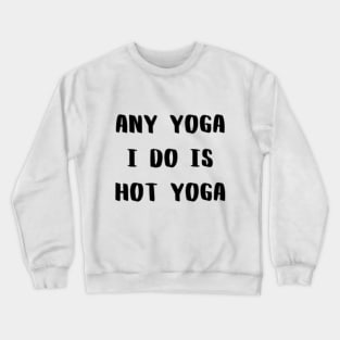 Any Yoga I Do is Hot Yoga Crewneck Sweatshirt